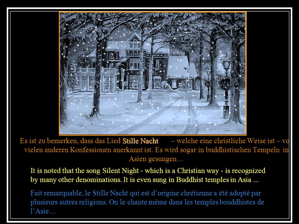 Es ist zu bemerken, dass das Lied Stille Nacht – welche eine christliche Weise ist – von vielen anderen Konfessionen anerkannt ist. Es wird sogar in buddhistischen Tempeln in Asien gesungen…