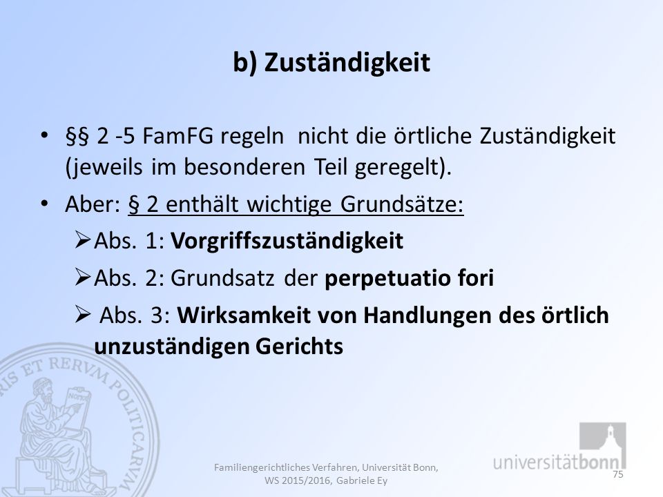 b) Zuständigkeit §§ 2 -5 FamFG regeln nicht die örtliche Zuständigkeit (jeweils im besonderen Teil geregelt).