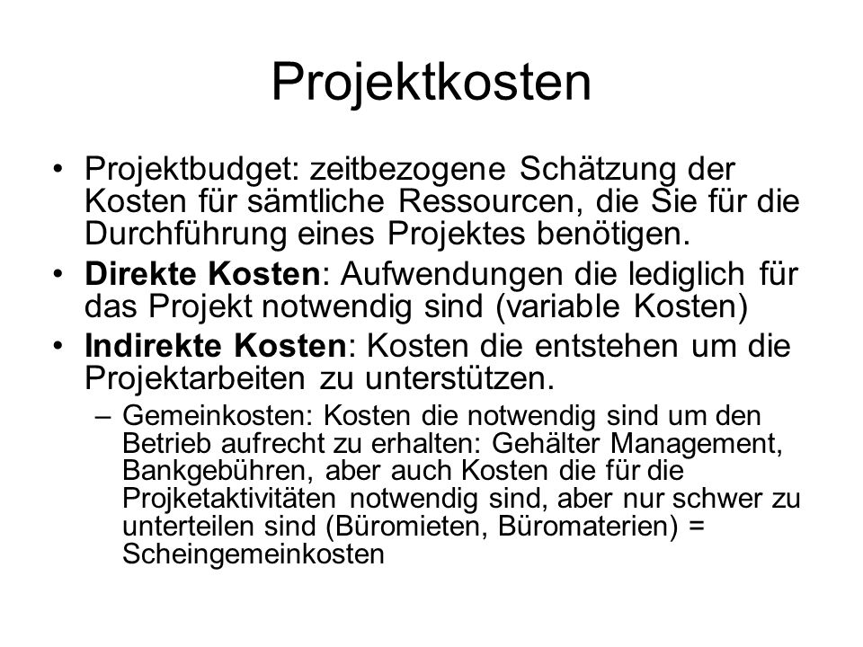 Projektkosten Projektbudget: zeitbezogene Schätzung der Kosten für sämtliche Ressourcen, die Sie für die Durchführung eines Projektes benötigen.