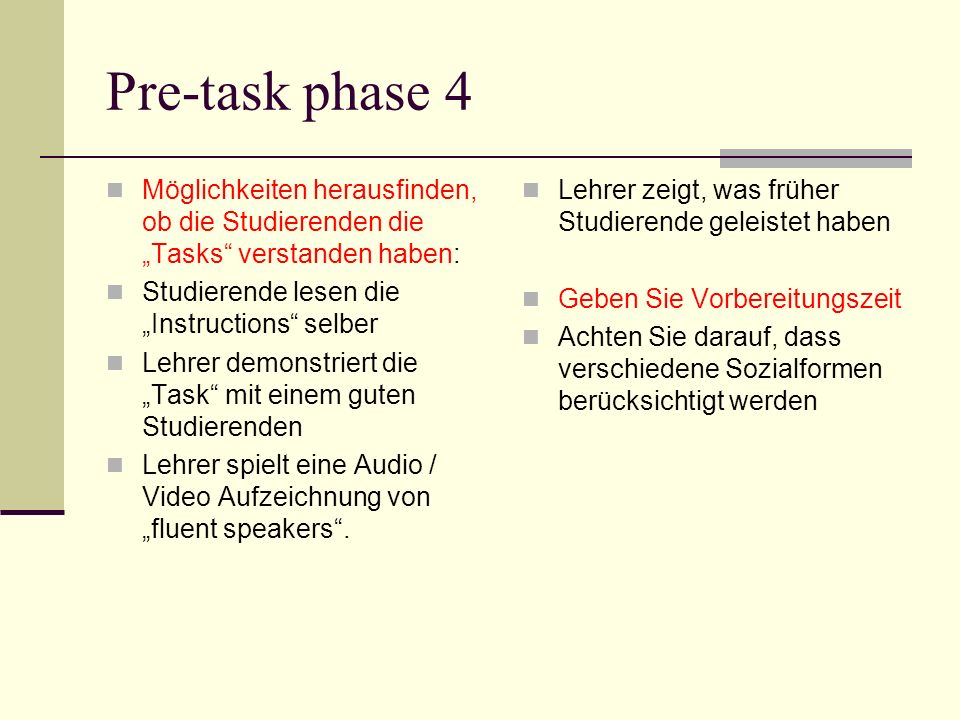Pre-task phase 4 Möglichkeiten herausfinden, ob die Studierenden die „Tasks verstanden haben: Studierende lesen die „Instructions selber.