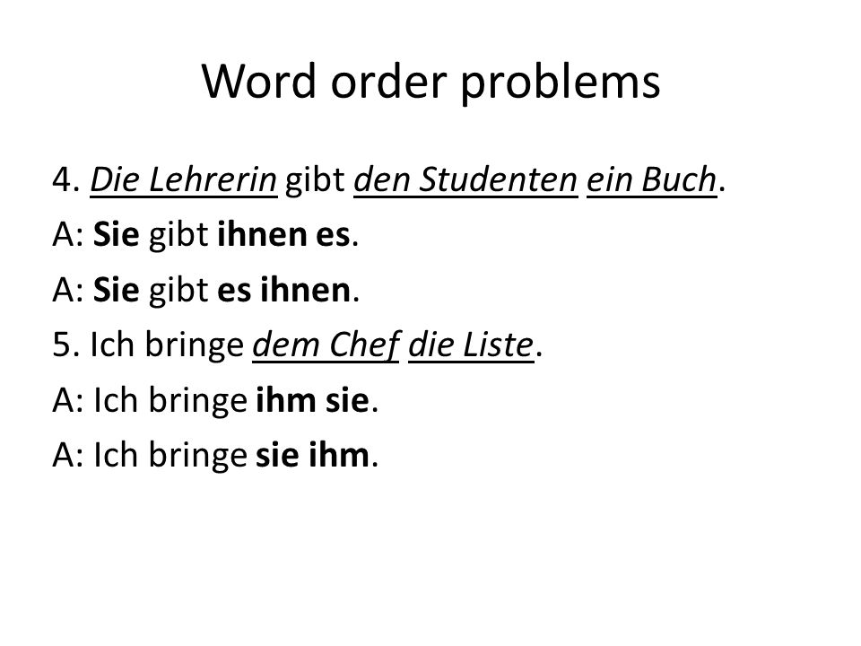 Word order problems 4. Die Lehrerin gibt den Studenten ein Buch.
