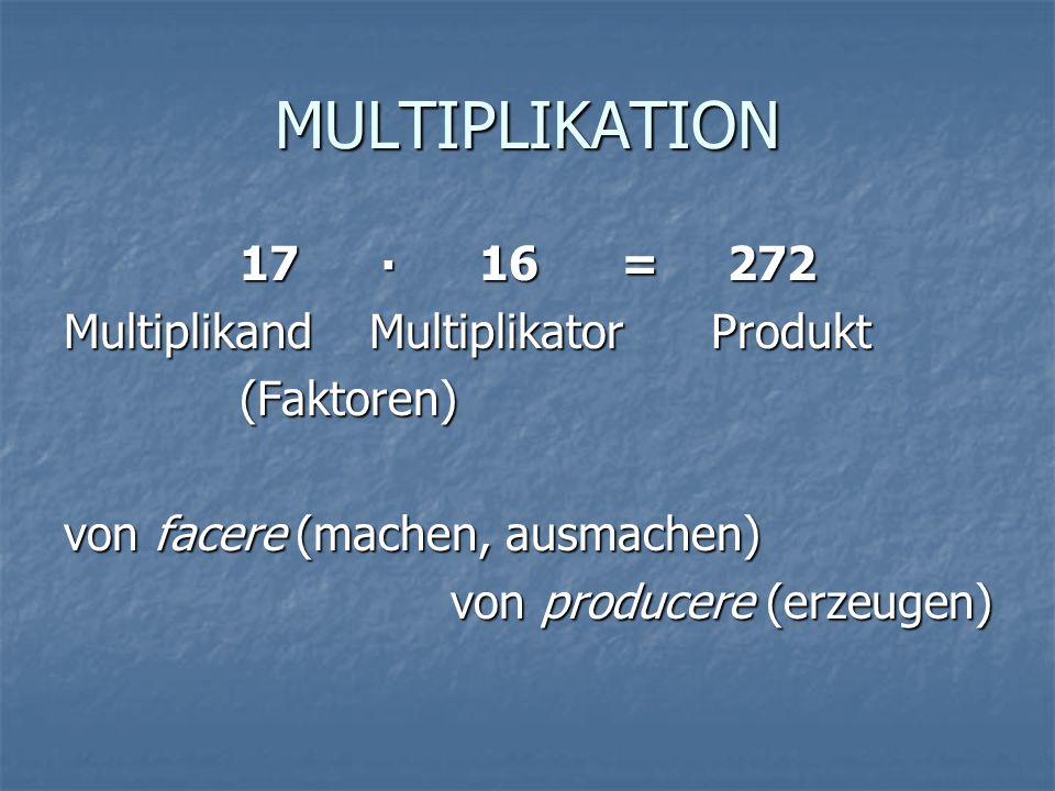 MULTIPLIKATION 17 ∙ 16 = 272 Multiplikand Multiplikator Produkt