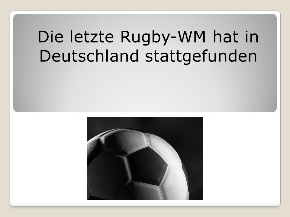 Die letzte Rugby-WM hat in Deutschland stattgefunden