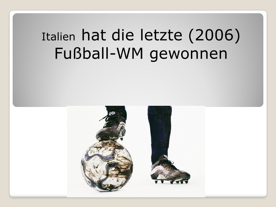Italien hat die letzte (2006) Fußball-WM gewonnen