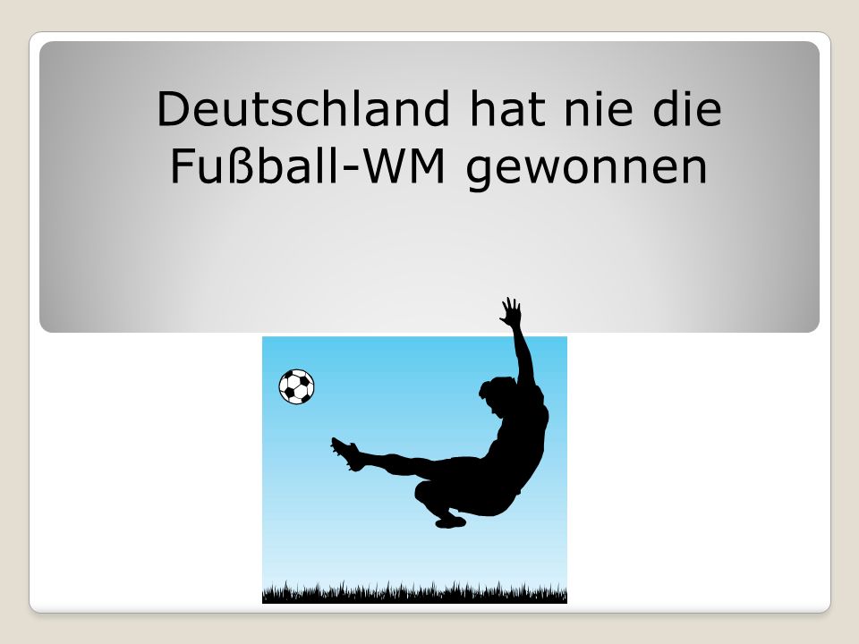 Deutschland hat nie die Fußball-WM gewonnen