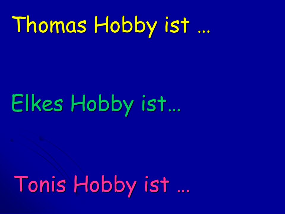 Thomas Hobby ist … Elkes Hobby ist… Tonis Hobby ist …