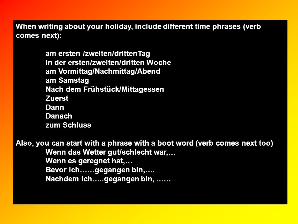 When writing about your holiday, include different time phrases (verb comes next):