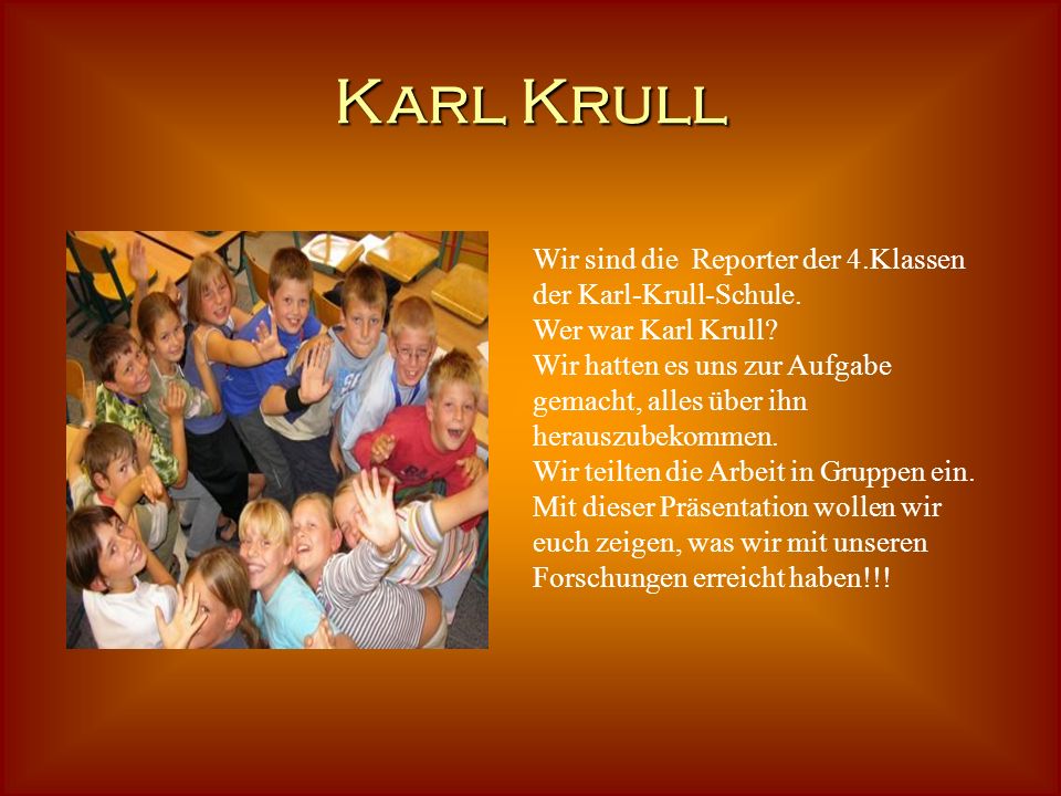 Karl Krull Wir sind die Reporter der 4.Klassen der Karl-Krull-Schule.