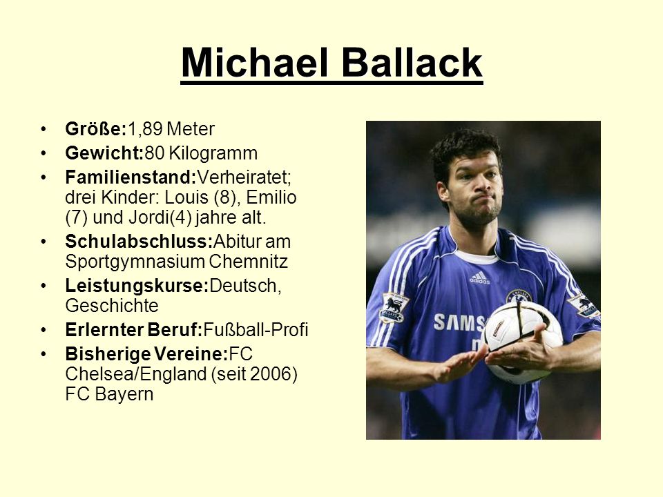 Michael Ballack Größe:1,89 Meter Gewicht:80 Kilogramm