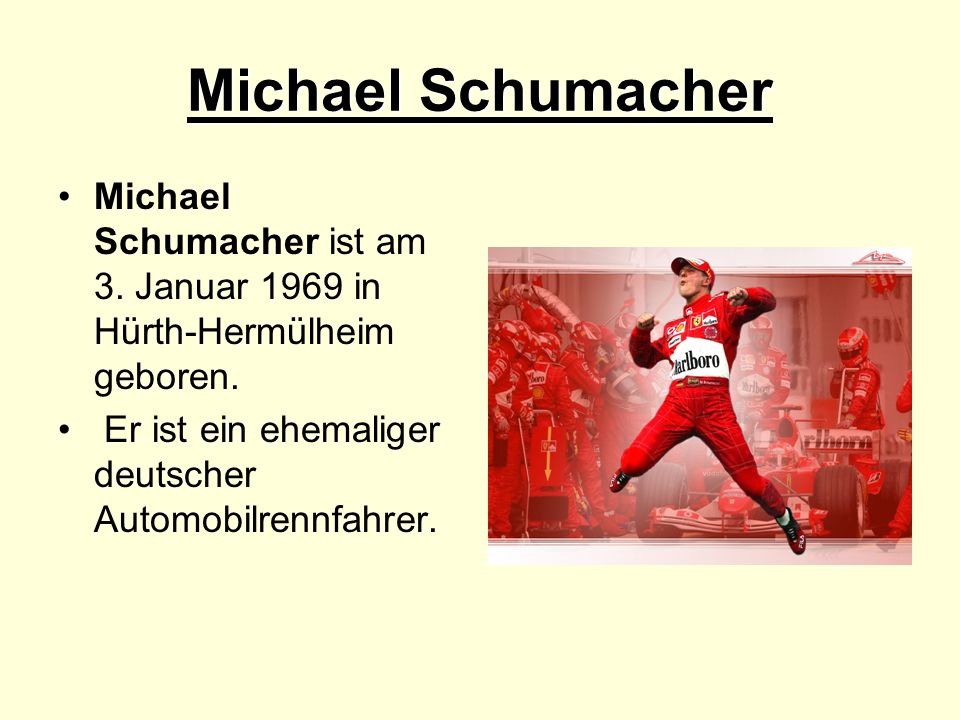 Michael Schumacher Michael Schumacher ist am 3. Januar 1969 in Hürth-Hermülheim geboren.