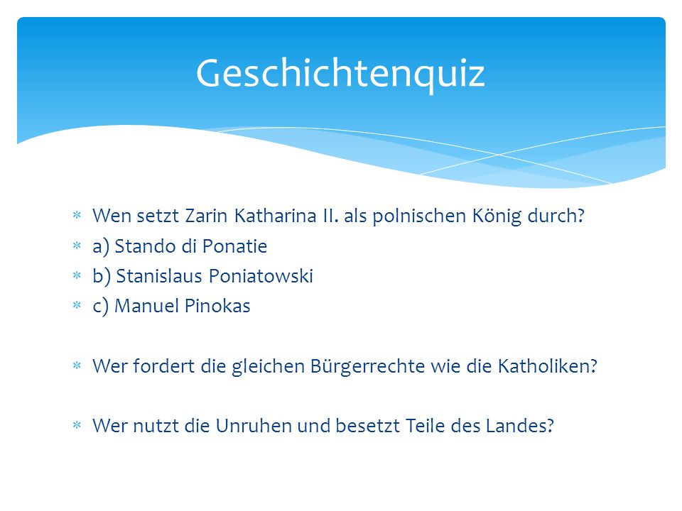 Geschichtenquiz Wen setzt Zarin Katharina II. als polnischen König durch a) Stando di Ponatie. b) Stanislaus Poniatowski.