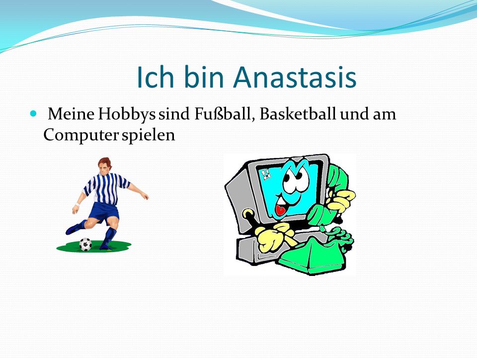 Ich bin Anastasis Meine Hobbys sind Fußball, Basketball und am Computer spielen