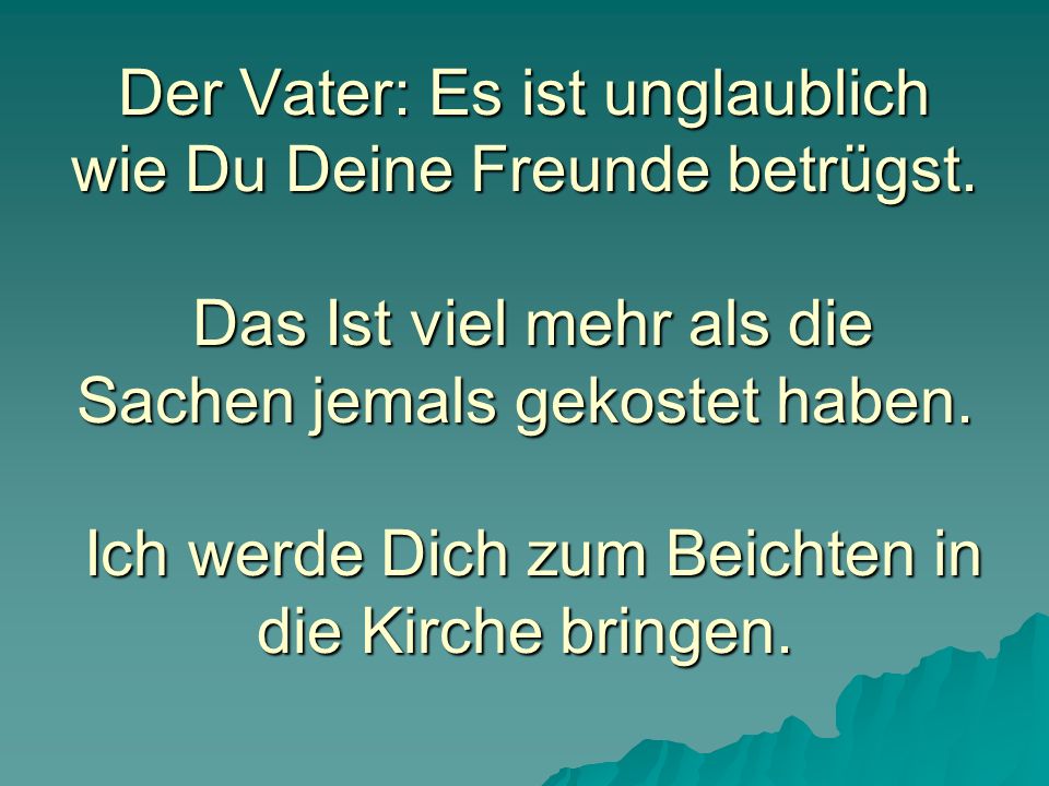 Der Vater: Es ist unglaublich wie Du Deine Freunde betrügst