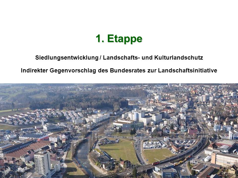 1. Etappe Siedlungsentwicklung / Landschafts- und Kulturlandschutz Indirekter Gegenvorschlag des Bundesrates zur Landschaftsinitiative
