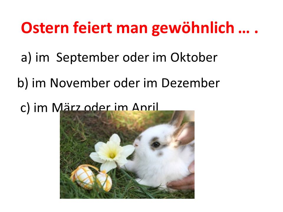 Ostern feiert man gewöhnlich … . a) im September oder im Oktober