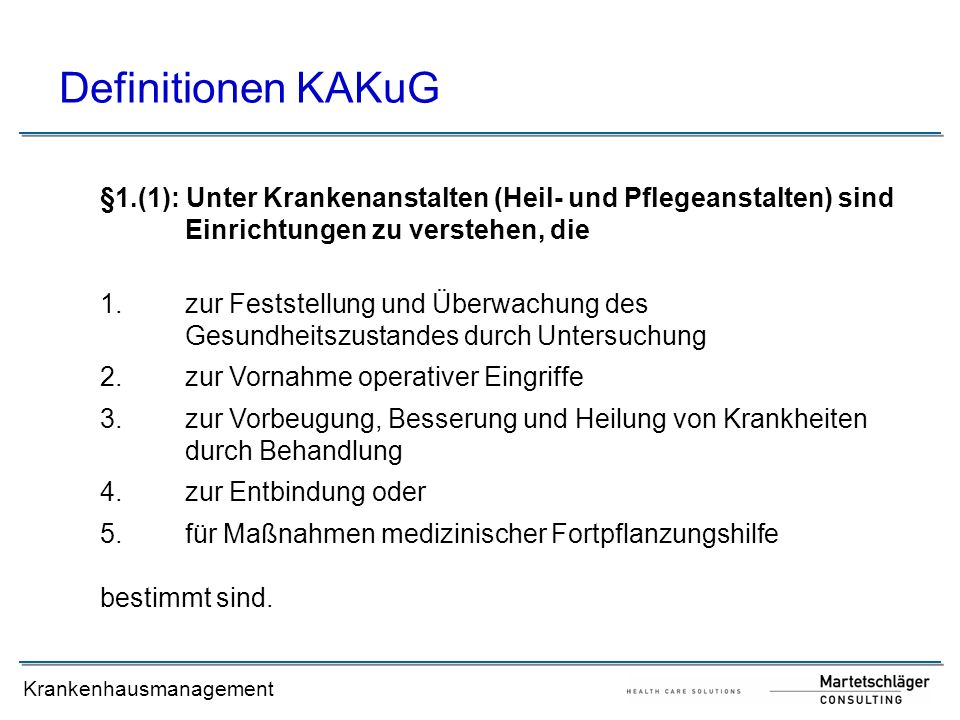 Definitionen KAKuG §1.(1): Unter Krankenanstalten (Heil- und Pflegeanstalten) sind Einrichtungen zu verstehen, die.