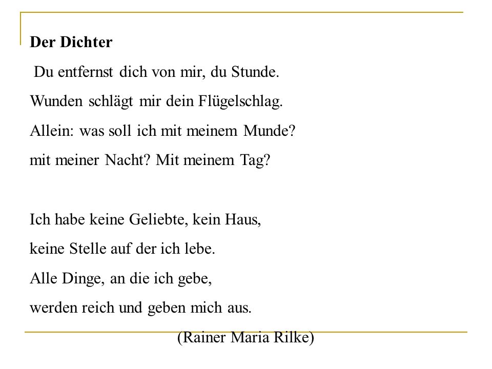 Der Dichter Du entfernst dich von mir, du Stunde. Wunden schlägt mir dein Flügelschlag. Allein: was soll ich mit meinem Munde