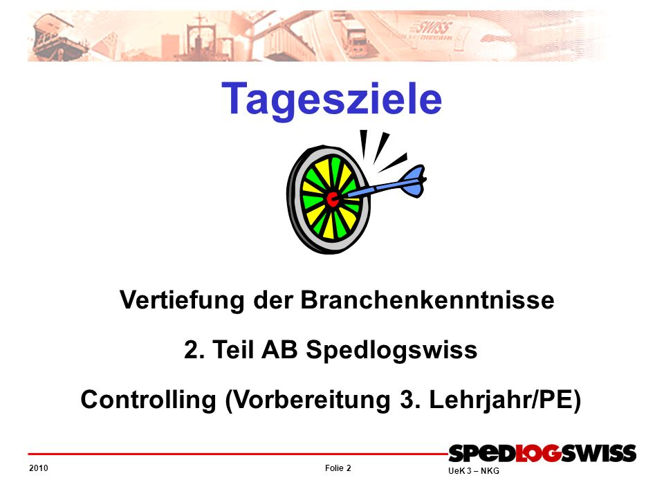 Tagesziele Vertiefung der Branchenkenntnisse 2. Teil AB Spedlogswiss Controlling (Vorbereitung 3. Lehrjahr/PE)