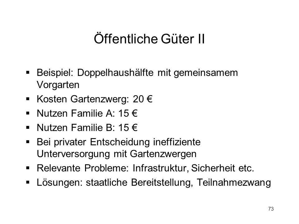 Öffentliche Güter II Beispiel: Doppelhaushälfte mit gemeinsamem Vorgarten. Kosten Gartenzwerg: 20 €