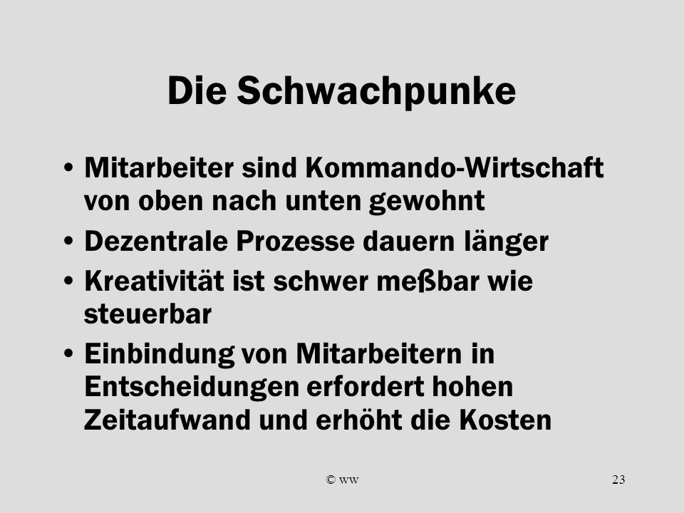 Die Schwachpunke Mitarbeiter sind Kommando-Wirtschaft von oben nach unten gewohnt. Dezentrale Prozesse dauern länger.