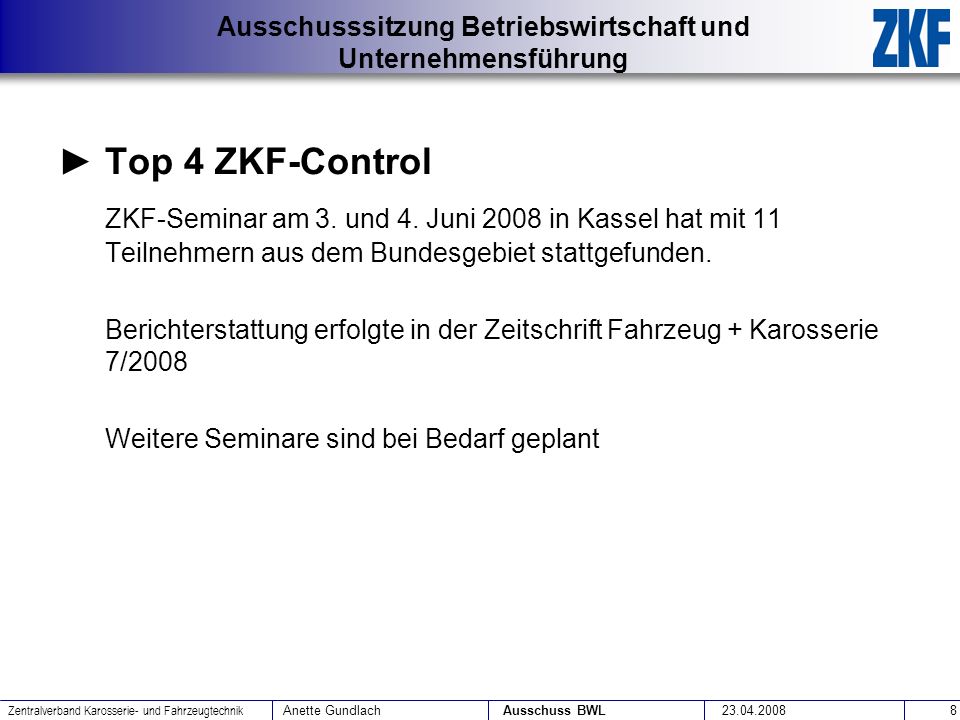 Top 4 ZKF-Control ZKF-Seminar am 3. und 4. Juni 2008 in Kassel hat mit 11 Teilnehmern aus dem Bundesgebiet stattgefunden.