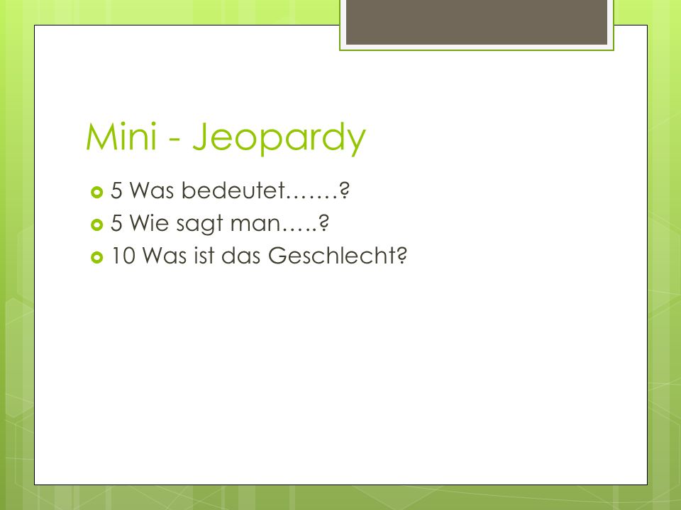Mini - Jeopardy 5 Was bedeutet……. 5 Wie sagt man…..