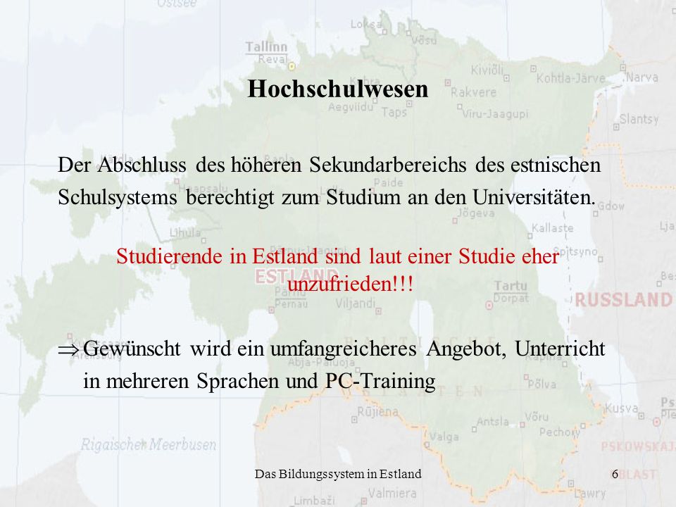 Hochschulwesen Der Abschluss des höheren Sekundarbereichs des estnischen. Schulsystems berechtigt zum Studium an den Universitäten.