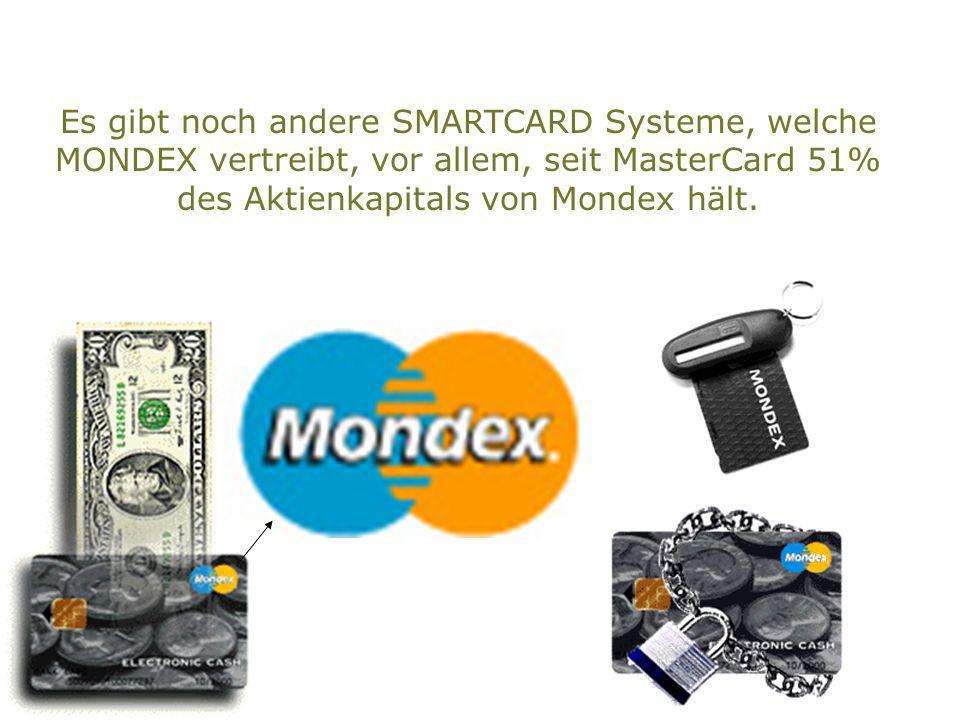 Es gibt noch andere SMARTCARD Systeme, welche MONDEX vertreibt, vor allem, seit MasterCard 51% des Aktienkapitals von Mondex hält.