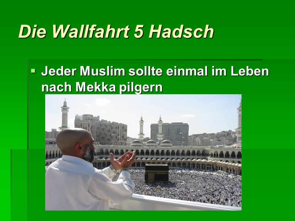Die Wallfahrt 5 Hadsch Jeder Muslim sollte einmal im Leben nach Mekka pilgern