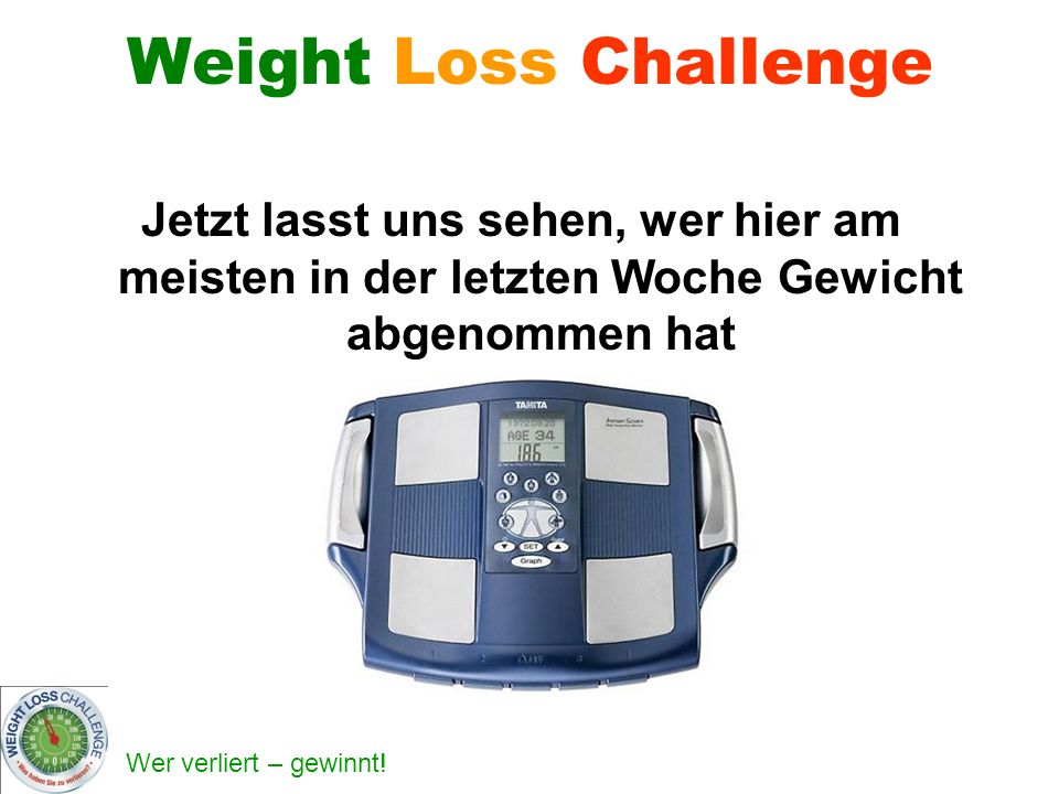 Weight Loss Challenge Jetzt lasst uns sehen, wer hier am meisten in der letzten Woche Gewicht abgenommen hat.