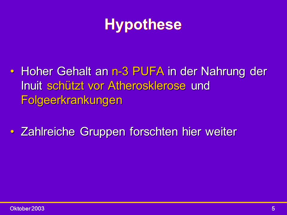 Hypothese Hoher Gehalt an n-3 PUFA in der Nahrung der Inuit schützt vor Atherosklerose und Folgeerkrankungen.