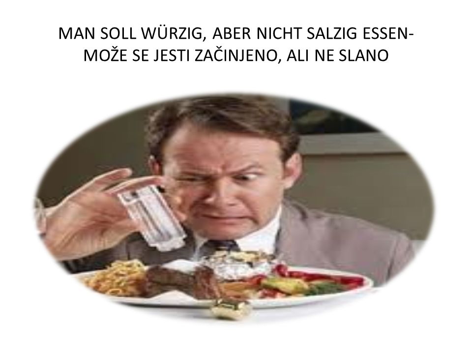 MAN SOLL WÜRZIG, ABER NICHT SALZIG ESSEN- MOŽE SE JESTI ZAČINJENO, ALI NE SLANO