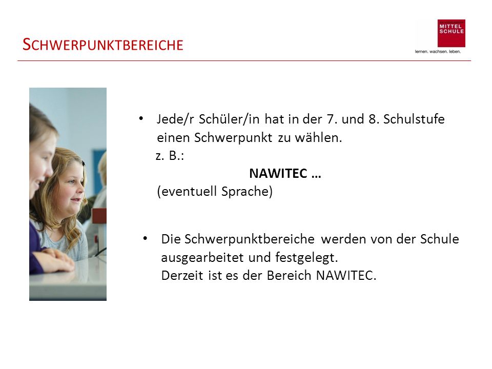 Schwerpunktbereiche Jede/r Schüler/in hat in der 7. und 8. Schulstufe einen Schwerpunkt zu wählen. z. B.: NAWITEC …