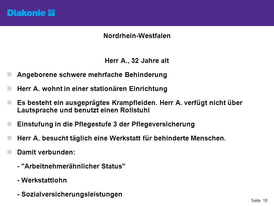 Nordrhein-Westfalen Herr A., 32 Jahre alt. Angeborene schwere mehrfache Behinderung. Herr A. wohnt in einer stationären Einrichtung.