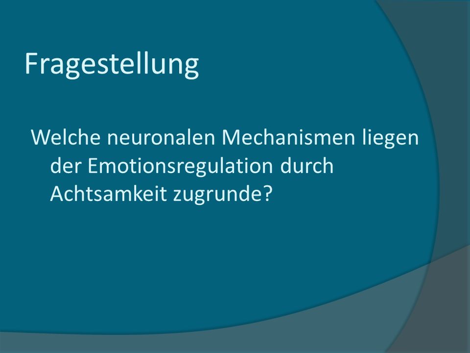 Fragestellung Welche neuronalen Mechanismen liegen der Emotionsregulation durch Achtsamkeit zugrunde