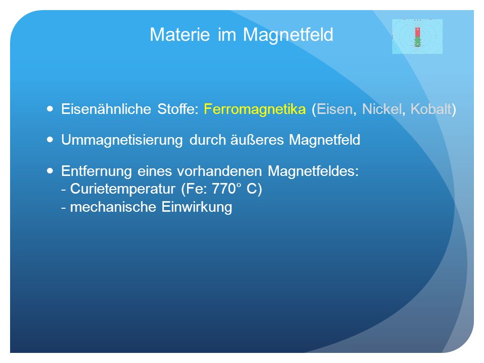 Materie im Magnetfeld Eisenähnliche Stoffe: Ferromagnetika (Eisen, Nickel, Kobalt) Ummagnetisierung durch äußeres Magnetfeld.