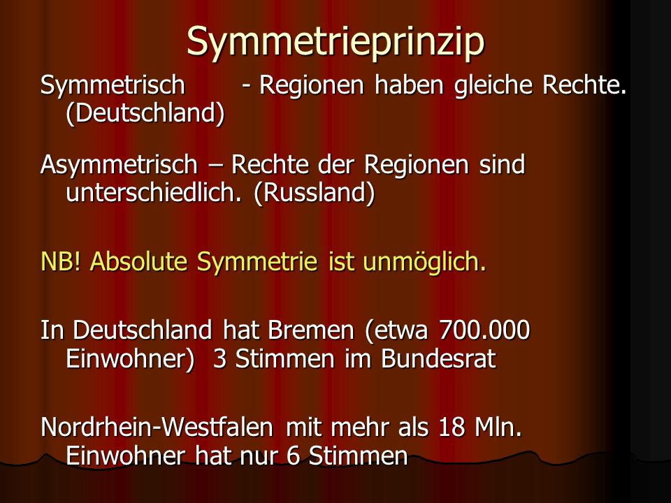Symmetrieprinzip Symmetrisch - Regionen haben gleiche Rechte. (Deutschland) Asymmetrisch – Rechte der Regionen sind unterschiedlich. (Russland)