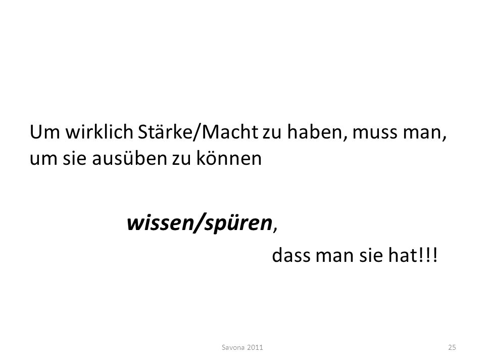 Um wirklich Stärke/Macht zu haben, muss man, um sie ausüben zu können wissen/spüren, dass man sie hat!!!