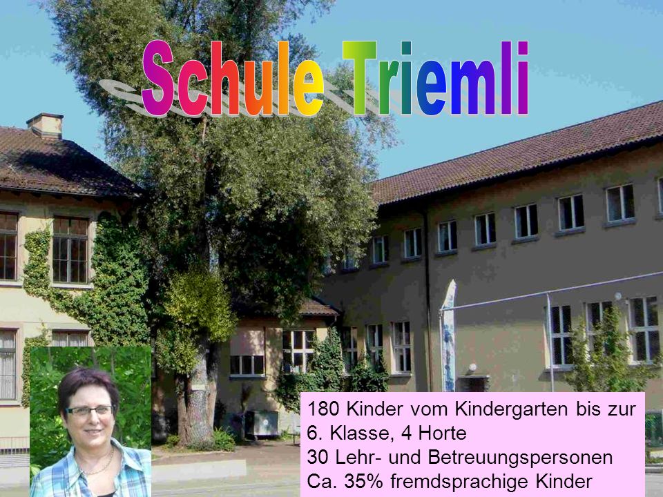 Schule Triemli 180 Kinder vom Kindergarten bis zur 6. Klasse, 4 Horte