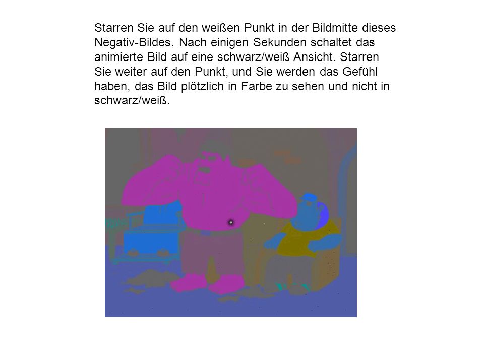 Starren Sie auf den weißen Punkt in der Bildmitte dieses Negativ-Bildes.
