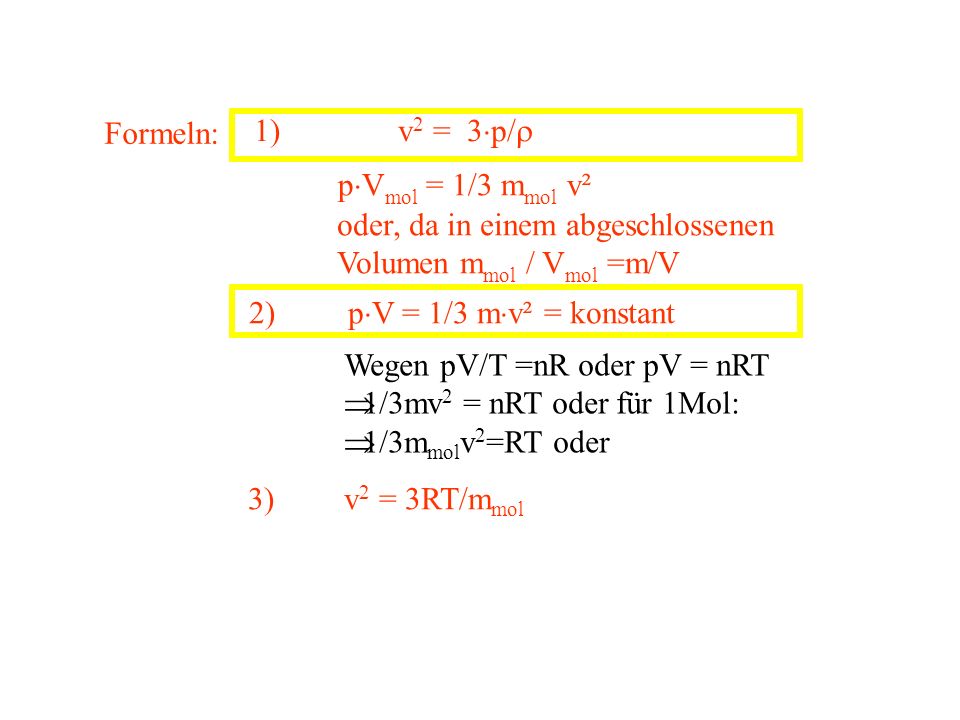 Formeln: 1) v2 = 3p/ pVmol = 1/3 mmol v². oder, da in einem abgeschlossenen. Volumen mmol / Vmol =m/V.