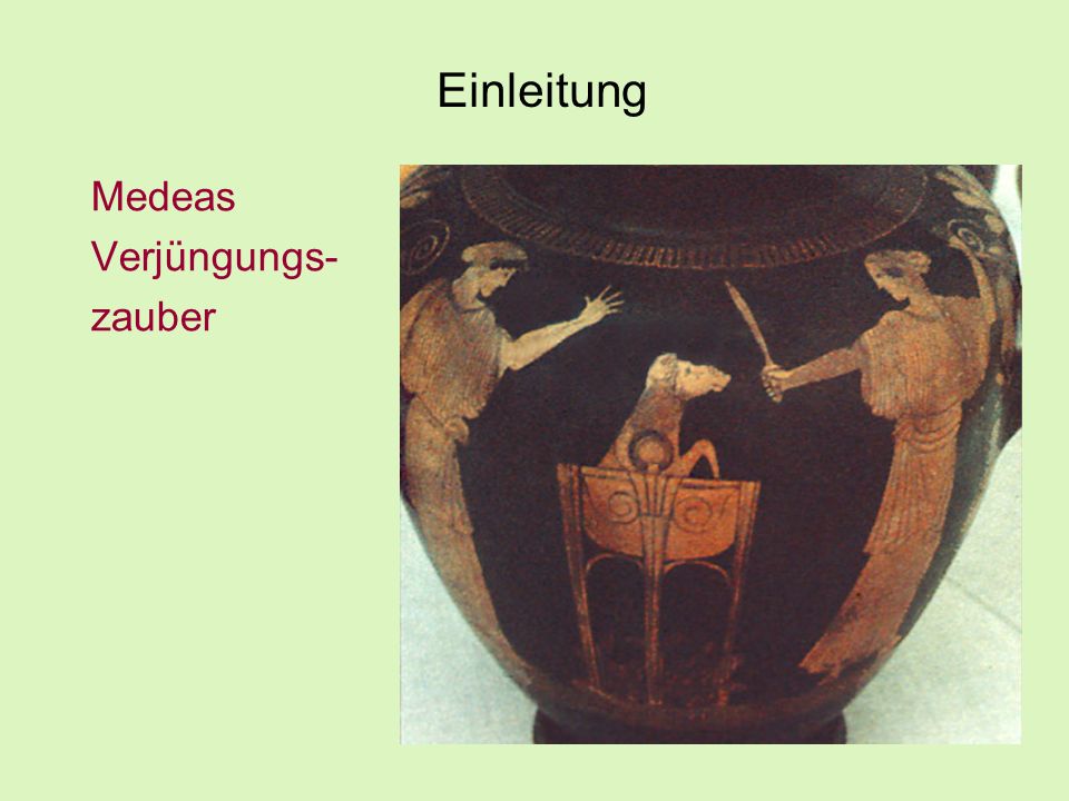 Einleitung Medeas Verjüngungs- zauber