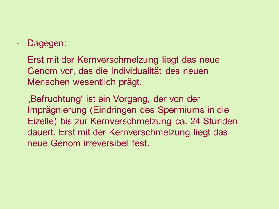 Dagegen: Erst mit der Kernverschmelzung liegt das neue Genom vor, das die Individualität des neuen Menschen wesentlich prägt.