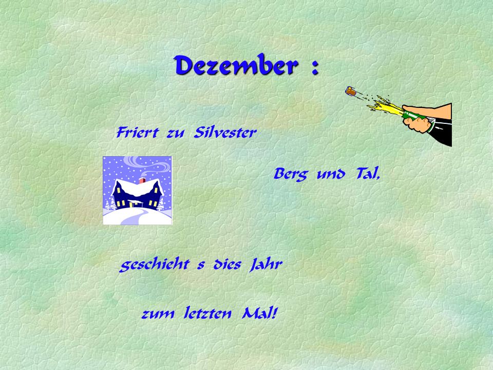 Dezember : Friert zu Silvester Berg und Tal, geschieht s dies Jahr
