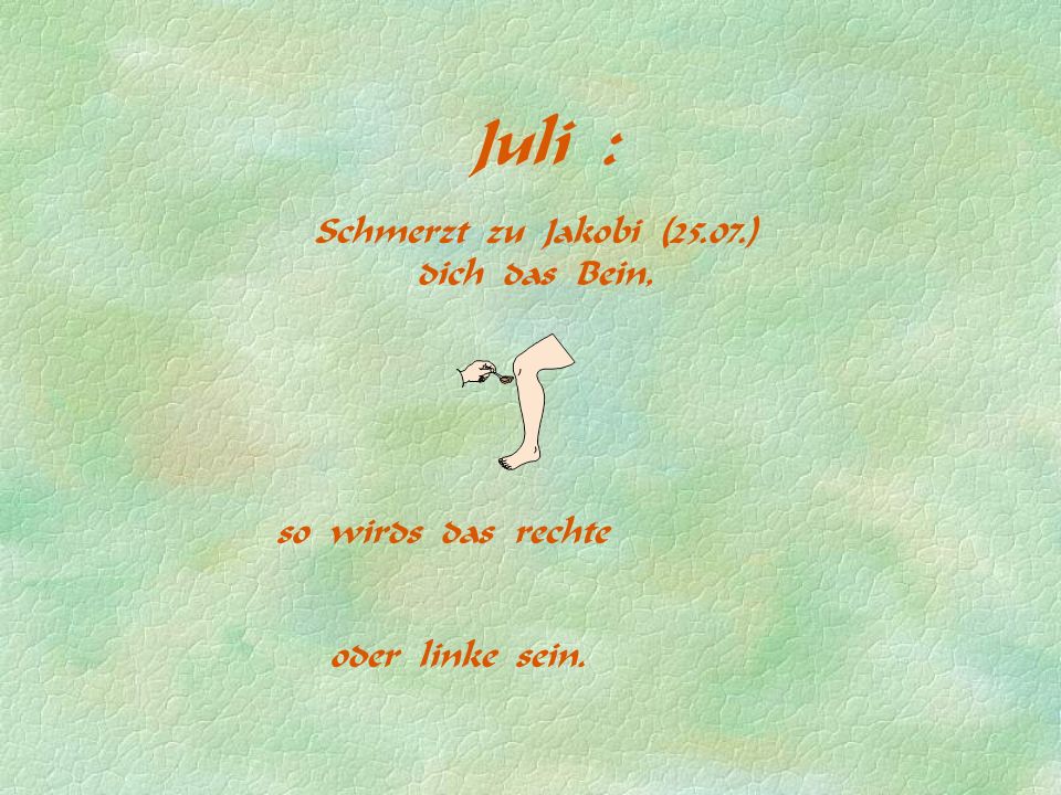 Juli : Schmerzt zu Jakobi (25.07.) dich das Bein, so wirds das rechte