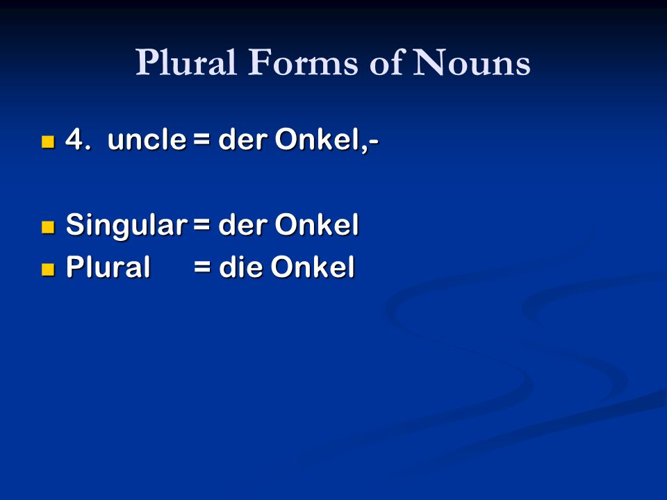 Plural Forms of Nouns 4. uncle = der Onkel,- Singular = der Onkel