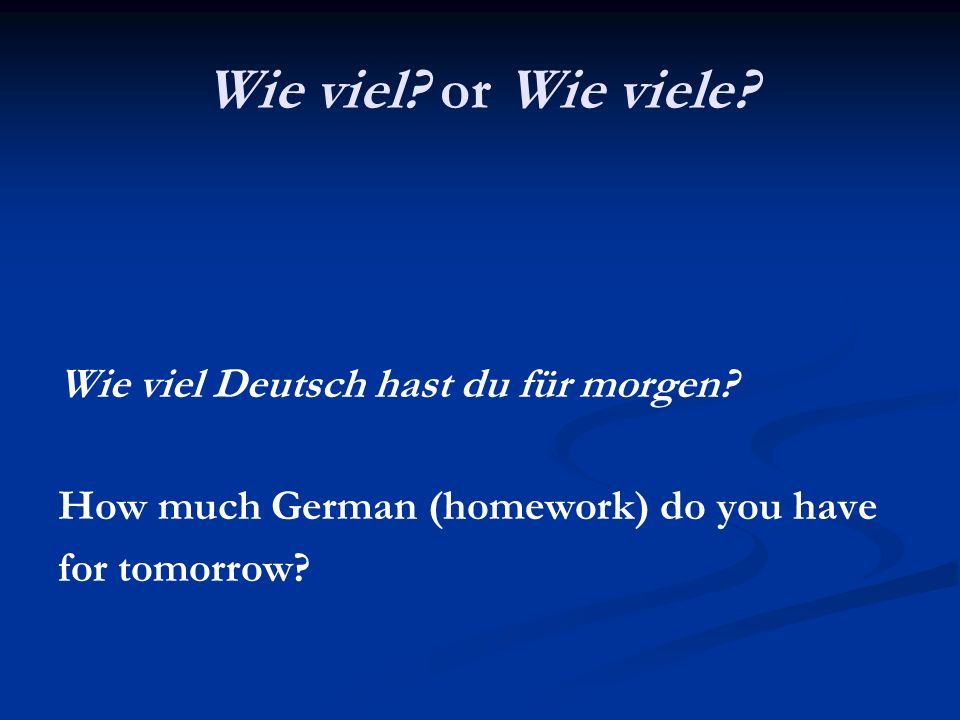 Wie viel or Wie viele Wie viel Deutsch hast du für morgen