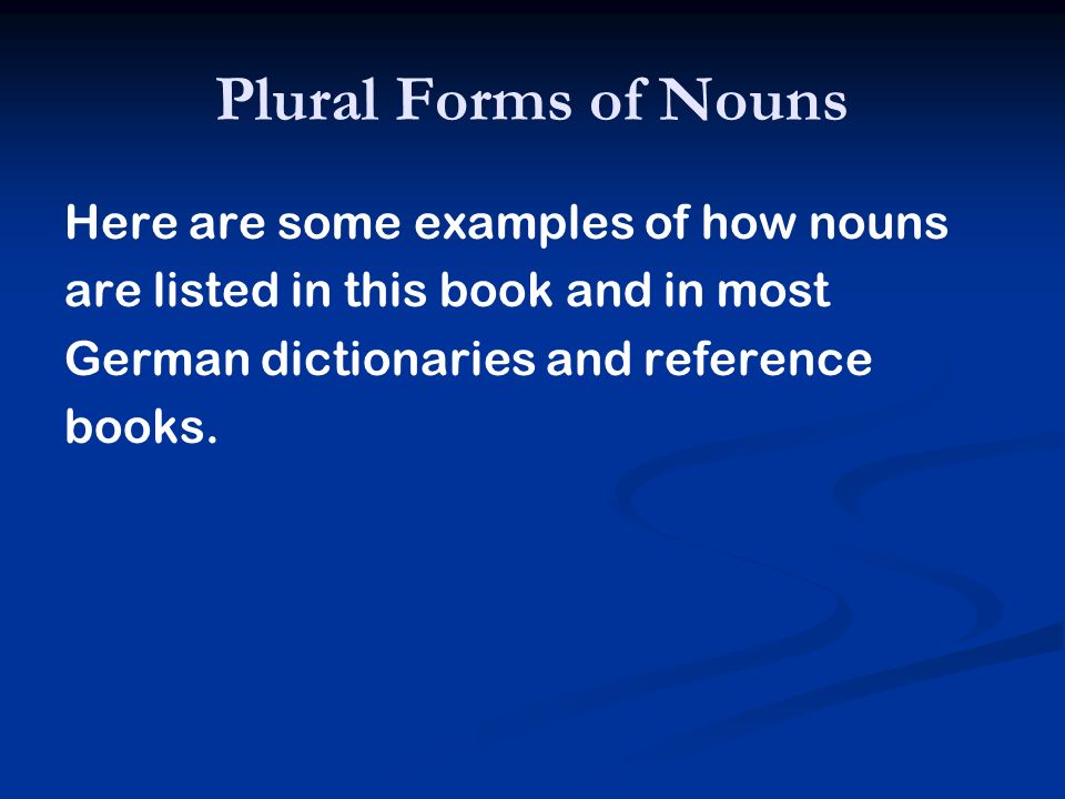 Plural Forms of Nouns Here are some examples of how nouns
