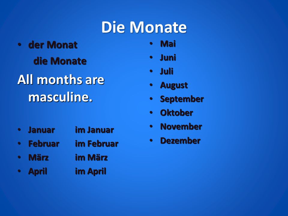Die Monate All months are masculine. der Monat die Monate Mai Juni