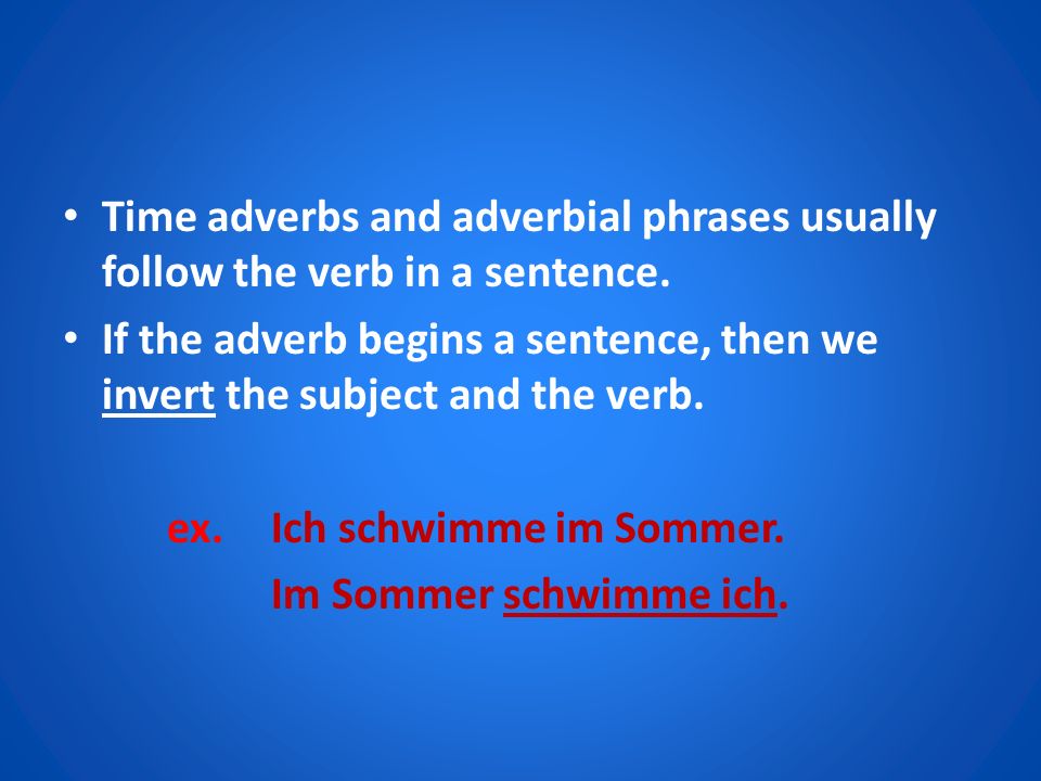 Time adverbs and adverbial phrases usually follow the verb in a sentence.